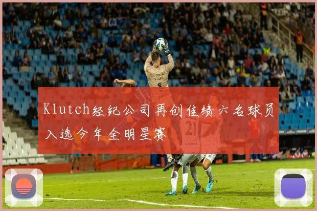 Klutch经纪公司再创佳绩六名球员入选今年全明星赛